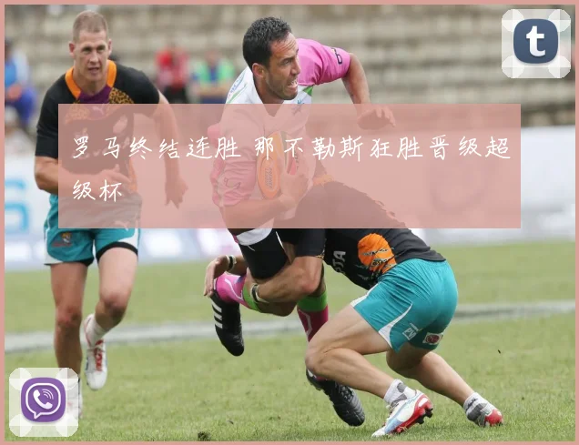 罗马终结连胜 那不勒斯狂胜晋级超级杯
