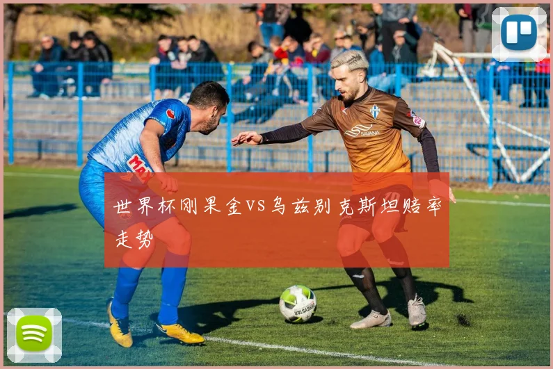 世界杯刚果金vs乌兹别克斯坦赔率走势