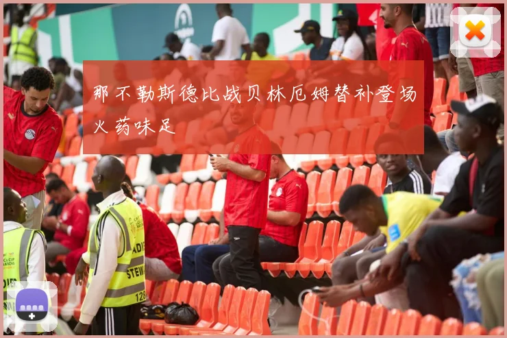 那不勒斯德比战贝林厄姆替补登场火药味足