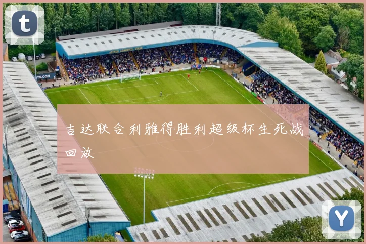 吉达联合利雅得胜利超级杯生死战回放