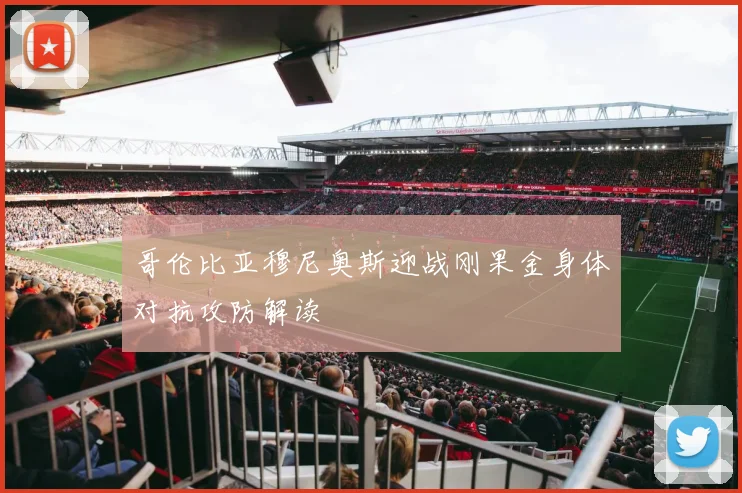 哥伦比亚穆尼奥斯迎战刚果金身体对抗攻防解读