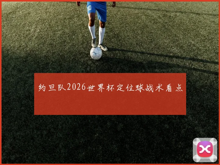 约旦队2026世界杯定位球战术看点