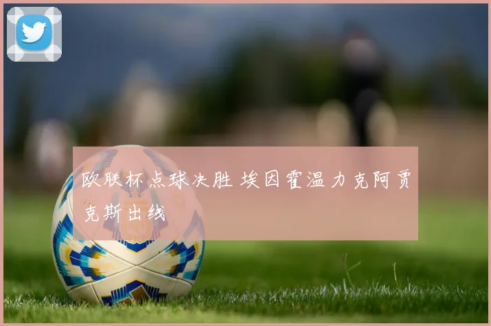 欧联杯点球决胜 埃因霍温力克阿贾克斯出线