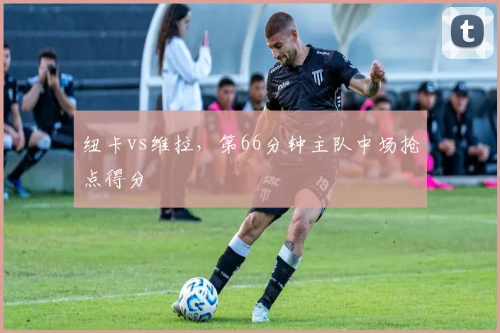 纽卡vs维拉，第66分钟主队中场抢点得分
