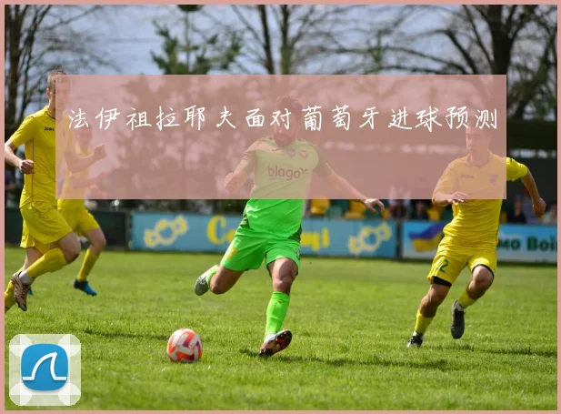 法伊祖拉耶夫面对葡萄牙进球预测